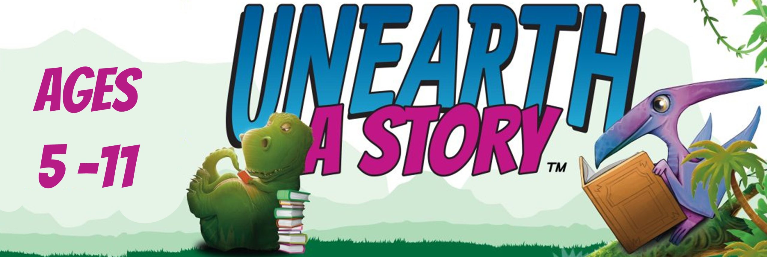 On the left, the words "AGES 5 TO 11" are printed in large bright pink lettering. To the right of these words, the words "UNEARTH A STORY" are printed in large blue and bright pink letters. Framing these words are two cartoon dinosaurs reading. One is in a tree and the other is on the ground next to a stack of colorful cartoon books. There is a backdrop with hills and mountains in various shades of light green.