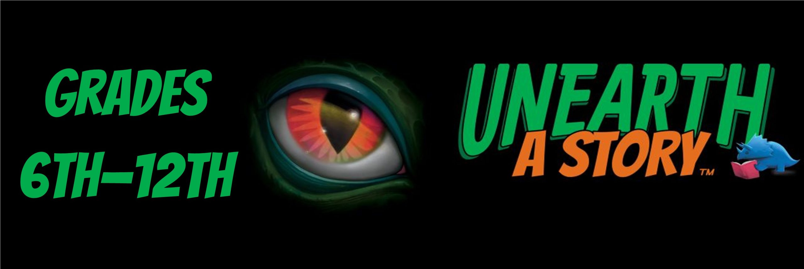The background is black and there is a large dragon eye close-up in the center. To the right, the words "UNEARTH A STORY" are printed in large orange and green letters with a small blue cartoon dinosaur reading under the letter "H." To the left, the words "GRADES 6TH THROUGH 12TH" ARE printed in large green lettering.